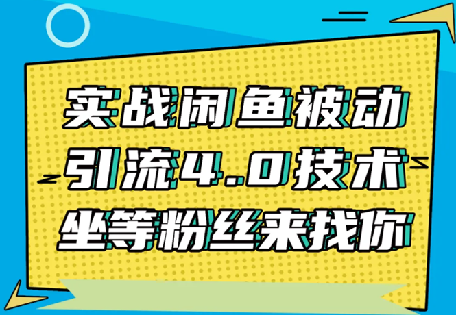 实战闲鱼被动引流4.0技术,坐等粉丝来找你,实操演示日加200+精准粉-第一资源库