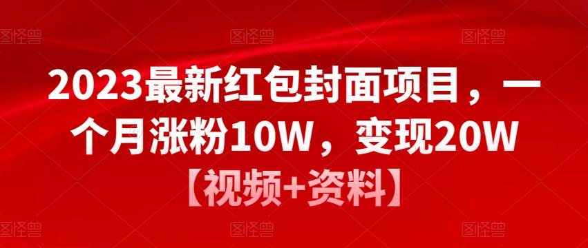 2023最新红包封面项目,一个月涨粉10W,变现20W【视频+资料】-第一资源库