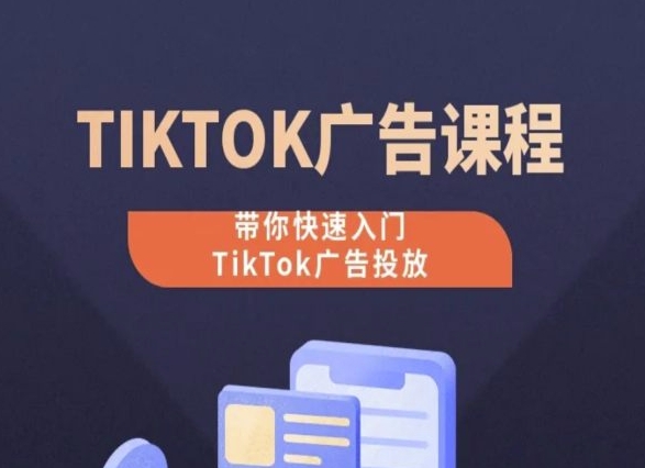 TikTok广告投放课程，从0-1实操课，带你快速入门TikTok广告投放-第一资源库