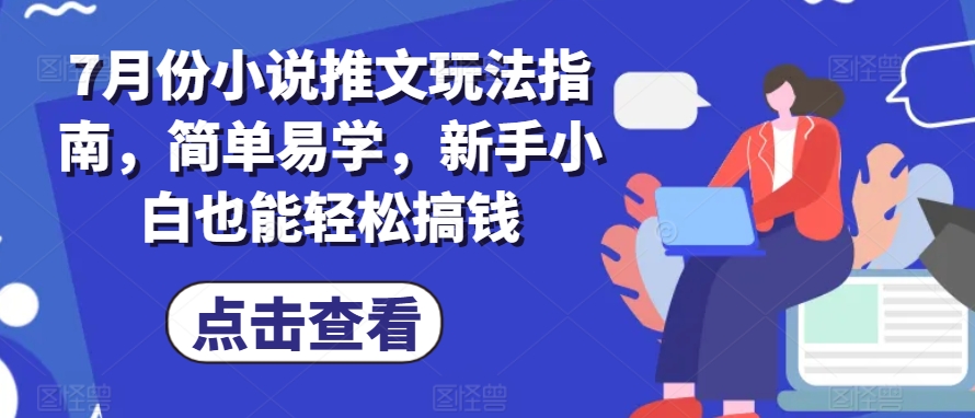 7月份小说推文玩法指南，简单易学，新手小白也能轻松搞钱-第一资源库