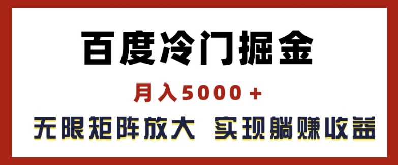 百度冷门掘金，月入5000+，无限矩阵放大，实现管道躺赚收益【揭秘】-第一资源库