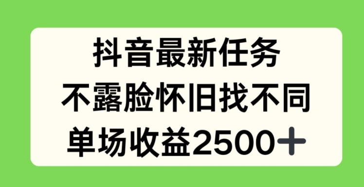 抖音最新任务，不露脸怀旧找不同，单场收益2.5k【揭秘】-第一资源库