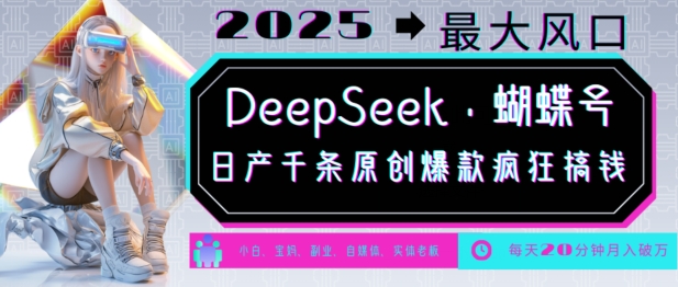 DeepSeek+蝴蝶号,2025年最大风口,日产千条原创爆款,轻松月入破W-第一资源库