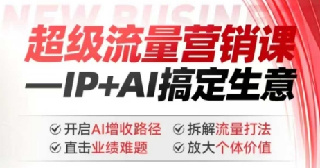 2025年超级流量营销课,IP+AI搞定生意,开启AI增收路径 直击业绩难题 拆解流量打法 放大个体价值-第一资源库