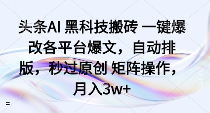 头条AI黑科技搬砖项目一键爆改各平台爆文，自动排版，秒过原创矩阵操作，月入3w+【揭秘】-第一资源库