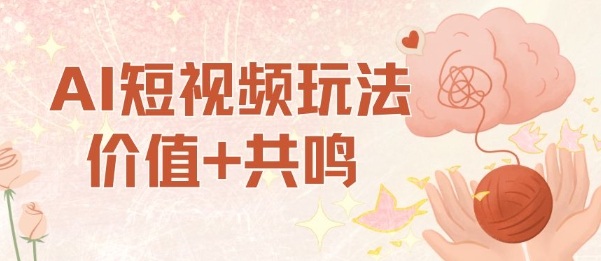 AI短视频玩法，价值+共鸣玩法，单号每天收益7张小白可玩，操作简单-第一资源库