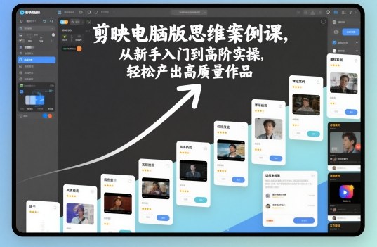 剪映电脑版思维案例课，从新手入门到高阶实操，轻松产出高质量作品-第一资源库