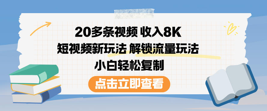 20多条视频收入8K，短视频新玩法，解锁流量玩法，小白轻松复制-第一资源库