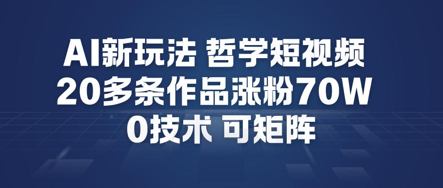 AI新玩法哲学短视频制作教学，20多条作品涨粉70W，0成本赛道，可矩阵-第一资源库
