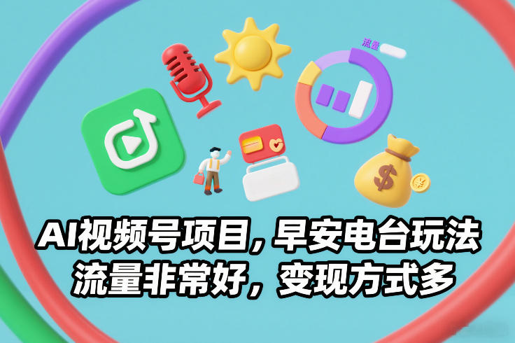 AI视频号项目，早安电台玩法，流量非常好，变现方式多-第一资源库