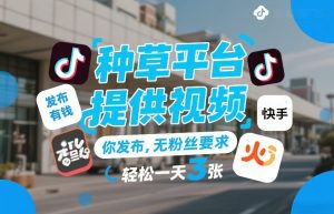 种草平台提供视频，你发布，无粉丝要求，发布就有钱，轻松一天3张+【揭秘】-第一资源库