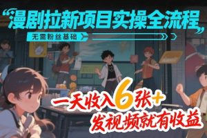 漫剧拉新项目实操全流程，无需粉丝基础，一天收入6张+，发视频就有收益-第一资源库