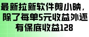 最新拉新软件剪小映，除了每单5米收益外还有保底收益128，一部手机轻松賺钱-第一资源库
