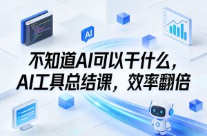 不知道AI可以干什么，AI工具总结课，效率翻倍-第一资源库