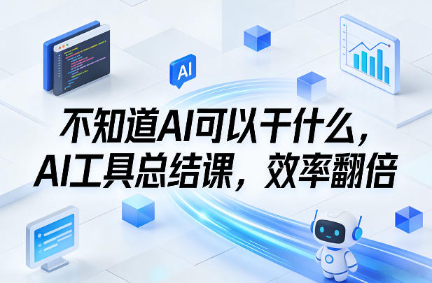 不知道AI可以干什么，AI工具总结课，效率翻倍-第一资源库