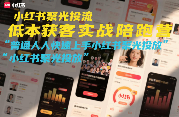 小红书聚光投流低成本获客实战陪跑营，普通人快速上手小红书聚光投放-第一资源库