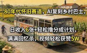 80年代怀旧赛道，AI复刻乡村巴士，日收入6张+轻松撸分成计划，满满回忆杀，视频轻松获赞5W-第一资源库