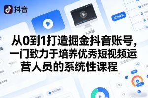 从0到1打造掘金抖音账号，一门致力于培养优秀短视频运营人员的系统性课程-第一资源库
