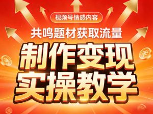 视频号情感内容，共鸣题材获取流量，制作变现实操教学-第一资源库