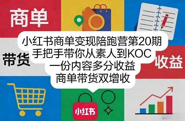 小红书商单变现陪跑营第20期，手把手带你从素人到KOC，一份内容多分收益，商单带货双增收-第一资源库