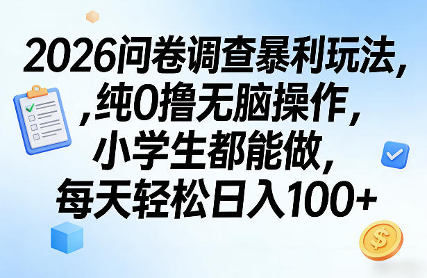2026问卷调查暴利玩法，纯0撸无脑操作，小学生都能做，每天轻松日入100+【揭秘】-第一资源库