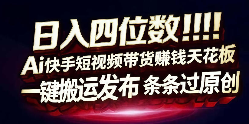 日入4位数快手平台ai全自动带货一刀不剪黑科技搬运一键发布原创【揭秘】-第一资源库