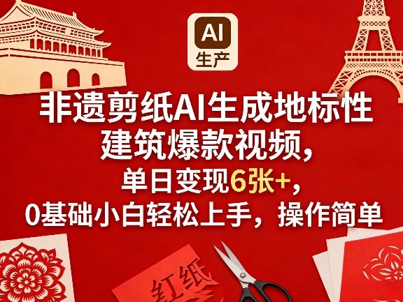非遗剪纸AI生成地标性建筑爆款视频，单日变现6张+，0基础小白轻松上手，操作简单-第一资源库