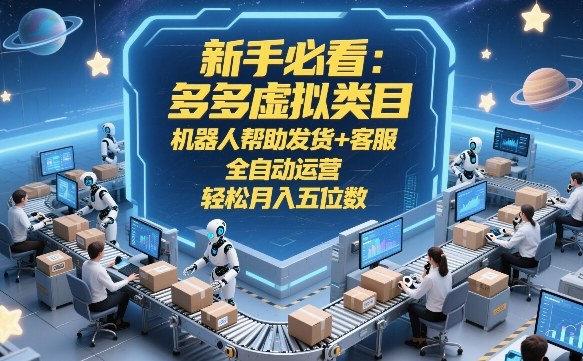 新手必看：多多虚拟类目，机器人帮助发货+客服，全自动运营，轻松月入五位数【揭秘】-第一资源库