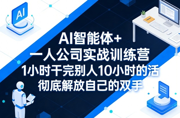 AI智能体+一人公司实战训练营，1小时干完别人10小时的活，彻底解放自己的双手-第一资源库