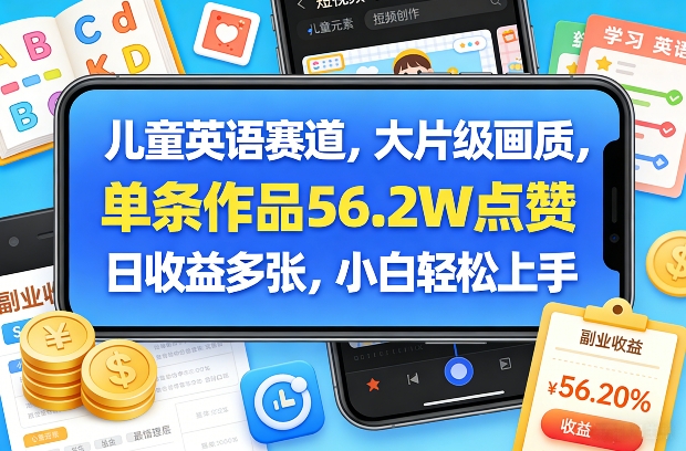 儿童英语赛道，大片级画质，单条作品56.2W点赞，日收益多张，小白轻松上手-第一资源库