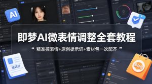 即梦AI微表情调整全套教程，精准控表情+原创提示词+素材包一次配齐-第一资源库