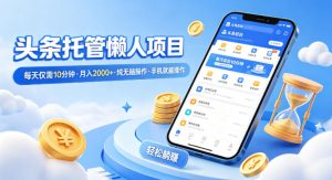 头条托管懒人项目，每天仅需10分钟，月入2000+，纯无脑操作，手机就能操作【揭秘】-第一资源库
