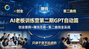 AI老板训练营第二期GPT自动篇,创业案例+賺钱思路+第二曲线全实战,只讲干货不玩虚的-第一资源库