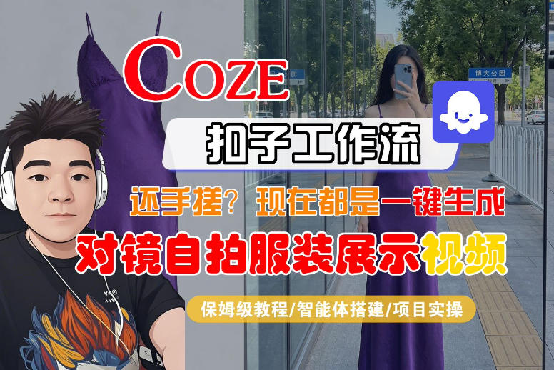 Coze智能体工作流一键生成“对镜自拍服装展示“短视频，全流程保姆级教学-第一资源库