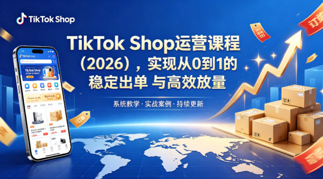 TikTok Shop运营课程（2026），实现从0到1的稳定出单与高效放量-第一资源库