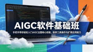 AIGC软件基础班，手把手带你轻松入门AIGC出图核心技能，稳拿工具操作与扩展应用能力-第一资源库