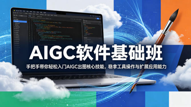 AIGC软件基础班，手把手带你轻松入门AIGC出图核心技能，稳拿工具操作与扩展应用能力-第一资源库