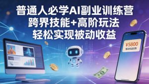 普通人必学AI副业训练营跨界技能+高阶玩法轻松实现被动收益-第一资源库
