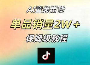 AI童装带货赛道，一部手机就可以操作，单品销量2w+【手把手教程】-第一资源库