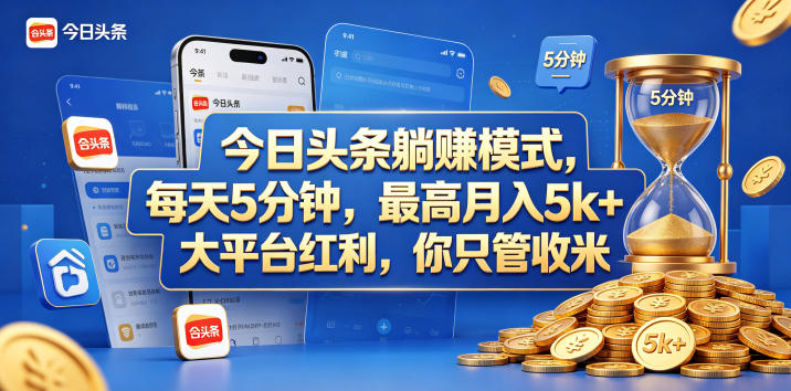 今日头条躺赚模式，每天5分钟，最高月入5k+，大平台红利，你只管收米【揭秘】-第一资源库