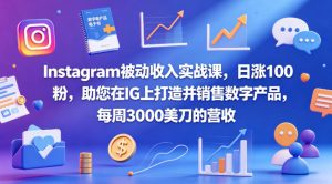 Instagram被动收入实战课，日涨100粉，助您在IG上打造并销售数字产品，每周3000美刀的营收【原创双语字幕】-第一资源库