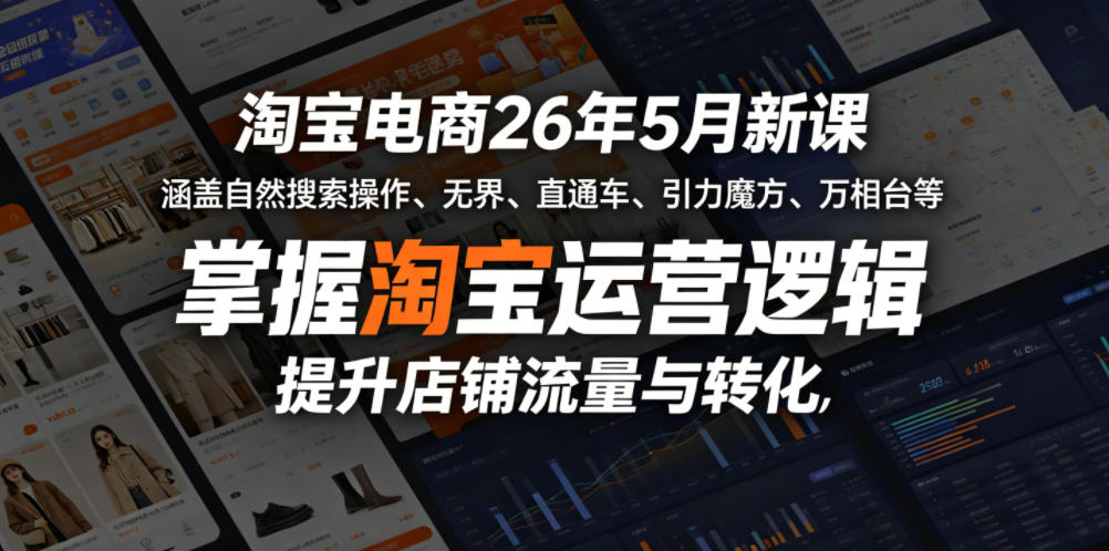 淘宝电商26年5月新课，涵盖自然搜索操作、无界、直通车、引力魔方、万相台等，掌握淘宝运营逻辑，提升店铺流量与转化-第一资源库