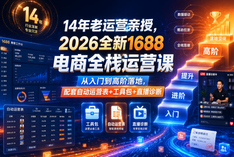 14年老运营亲授，2026全新1688电商全栈运营课，从入门到高阶落地，配套自动运营表+工具包+直播诊断等-第一资源库