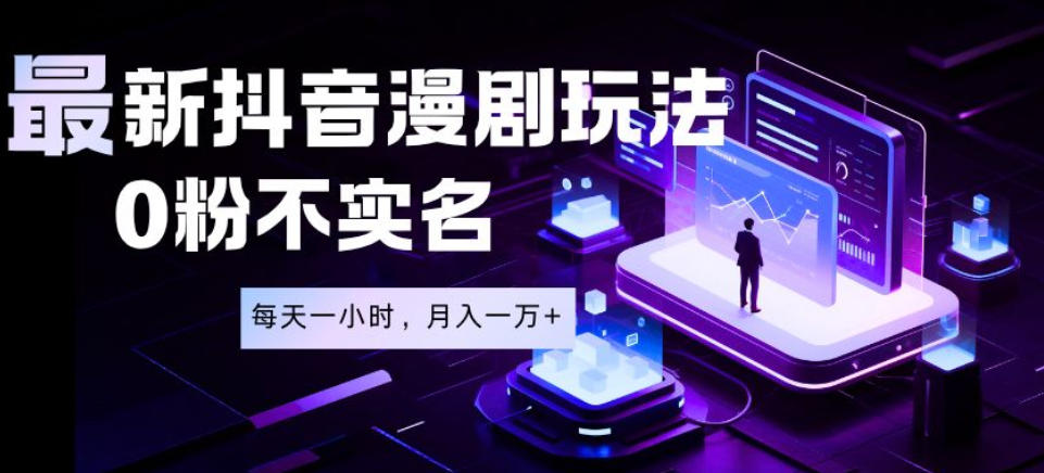 最新蓝海风口项目，抖音漫剧，0粉不实名每天一小时，月入1W+【揭秘】-第一资源库
