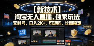 【新技术】淘宝无人直播，独家玩法，无封号，日入2K+，可矩阵，长期稳定【揭秘】-第一资源库