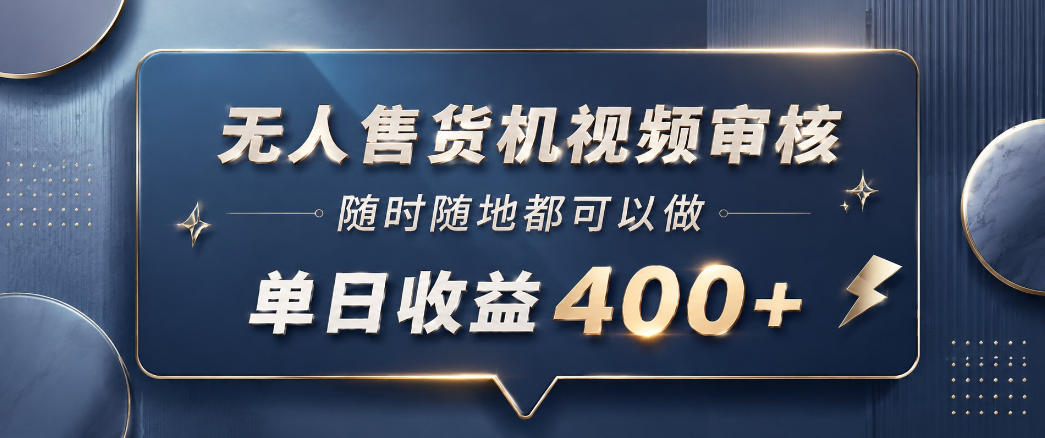 无人售货机视频审核，一部手机随时随地都可以做，10秒一单，单日收益400+【揭秘】-第一资源库