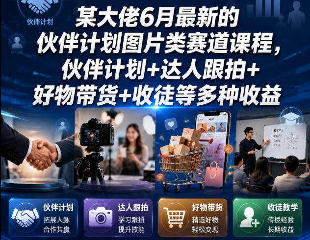 某大佬6月最新的伙伴计划图片类赛道课程，伙伴计划+达人跟拍+好物带货+收徒等多种收益-第一资源库