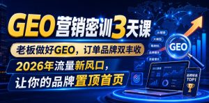 GEO营销密训3天课，老板做好GEO，订单品牌双丰收，2026年流量新风口，让你的品牌置顶首页-第一资源库