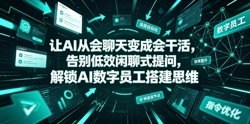让AI从会聊天变成会干活，告别低效闲聊式提问，解锁AI数字员工搭建思维-第一资源库