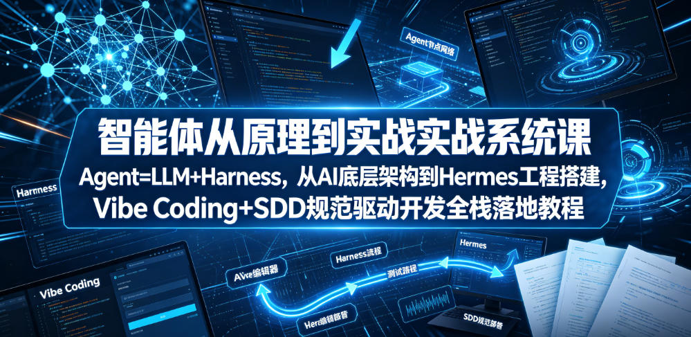 智能体从原理到实战系统课Agent=LLM+Harness，从AI底层架构到Hermes工程搭建，Vibe Coding+SDD规范驱动开发全栈落地教程-第一资源库